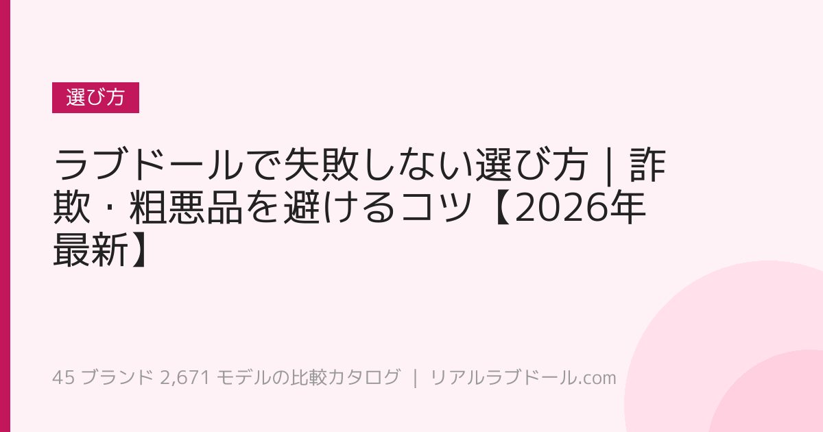 ラブドールで失敗しない選び方｜詐欺・粗悪品を避けるコツ【2026年最新】