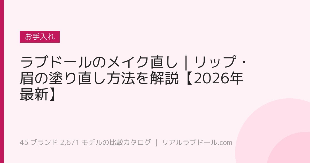 ラブドールのメイク直し｜リップ・眉の塗り直し方法を解説【2026年最新】