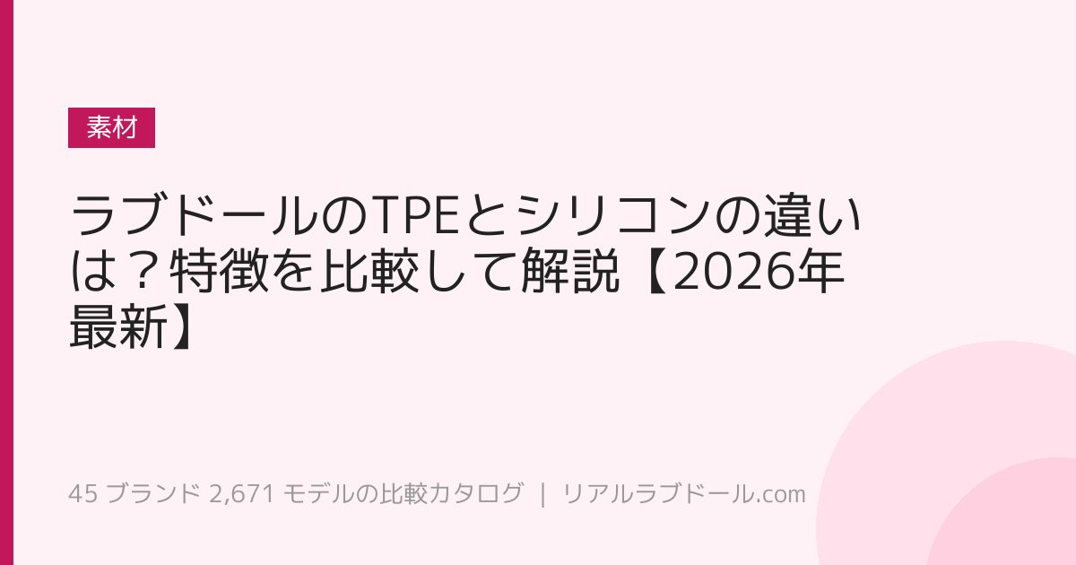 ラブドールのTPEとシリコンの違いは？特徴を比較して解説【2026年最新】